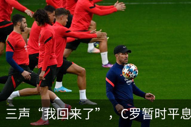 三声“我回来了”，C罗暂时平息漫天非议